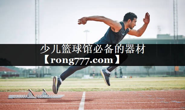 少儿篮球馆必备的器材