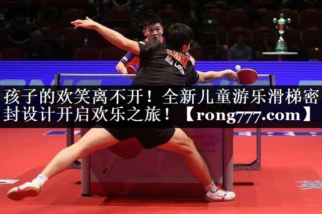 孩子的欢笑离不开！全新儿童游乐滑梯密封设计开启欢乐之旅！