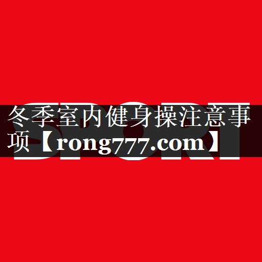 冬季室内健身操注意事项 冬季室内健身操注意事项