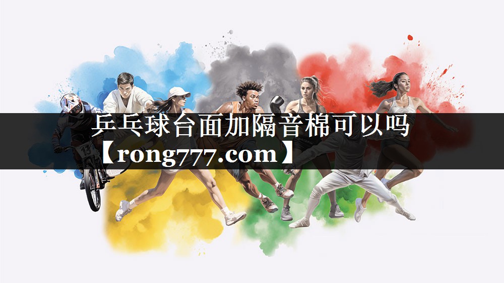 乒乓球台面加隔音棉可以吗 乒乓球台面加隔音棉可以吗