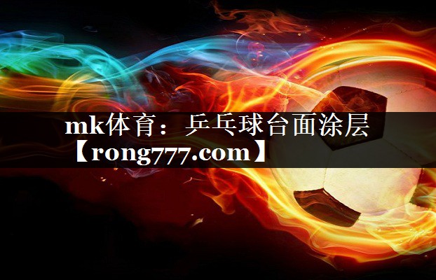 mk体育：乒乓球台面涂层