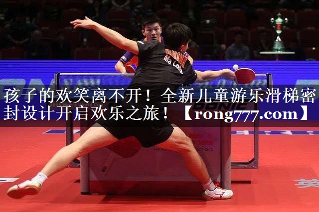 孩子的欢笑离不开！全新儿童游乐滑梯密封设计开启欢乐之旅！