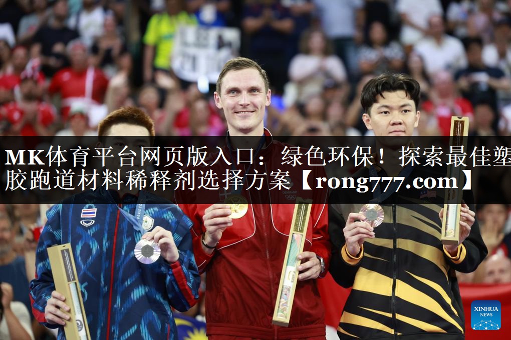 MK体育平台网页版入口：绿色环保！探索最佳塑胶跑道材料稀释剂选择方案