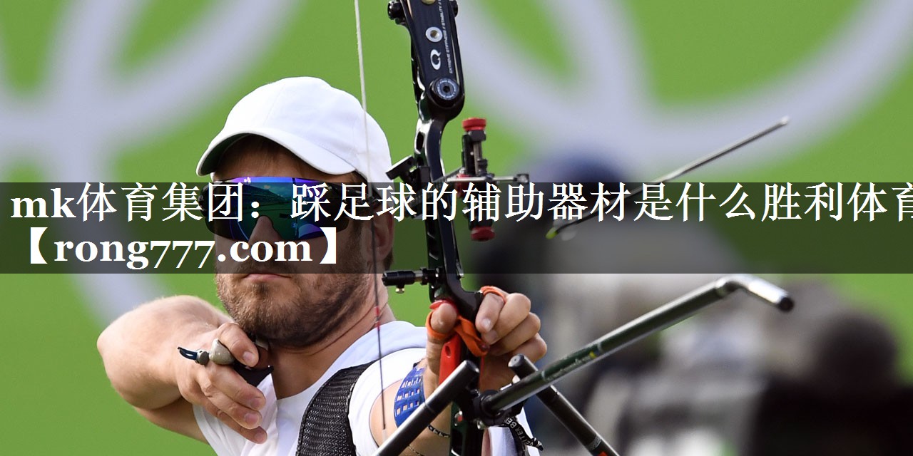 mk体育集团：踩足球的辅助器材是什么胜利体育
