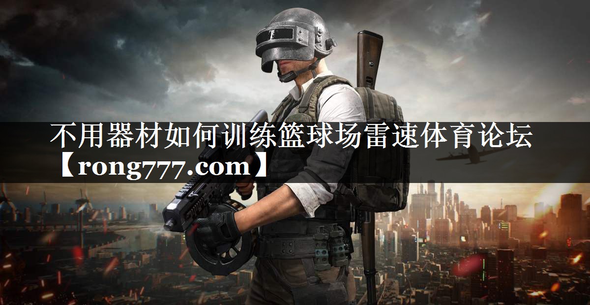不用器材如何训练篮球场雷速体育论坛