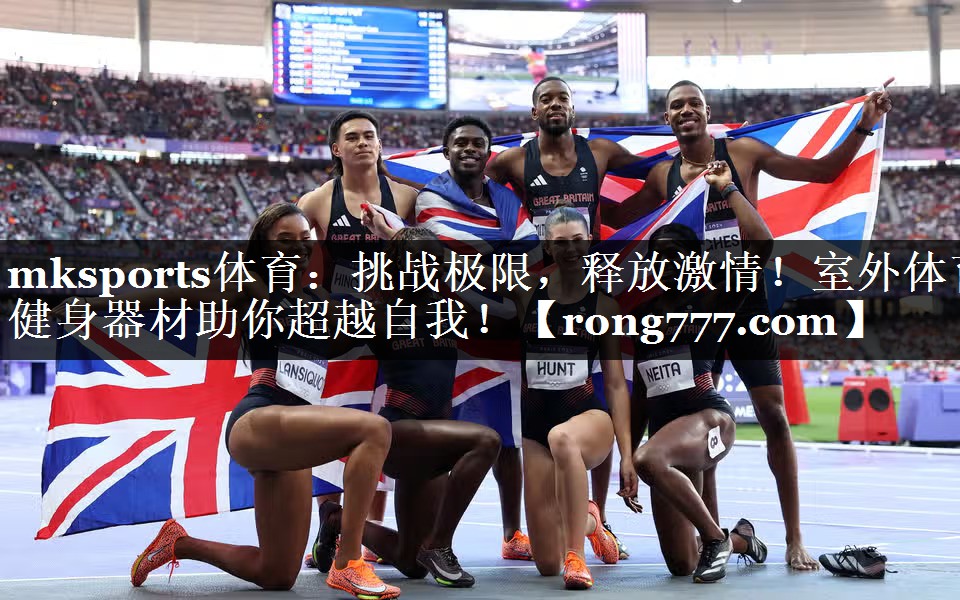 mksports体育：挑战极限，释放激情！室外体育健身器材助你超越自我！
