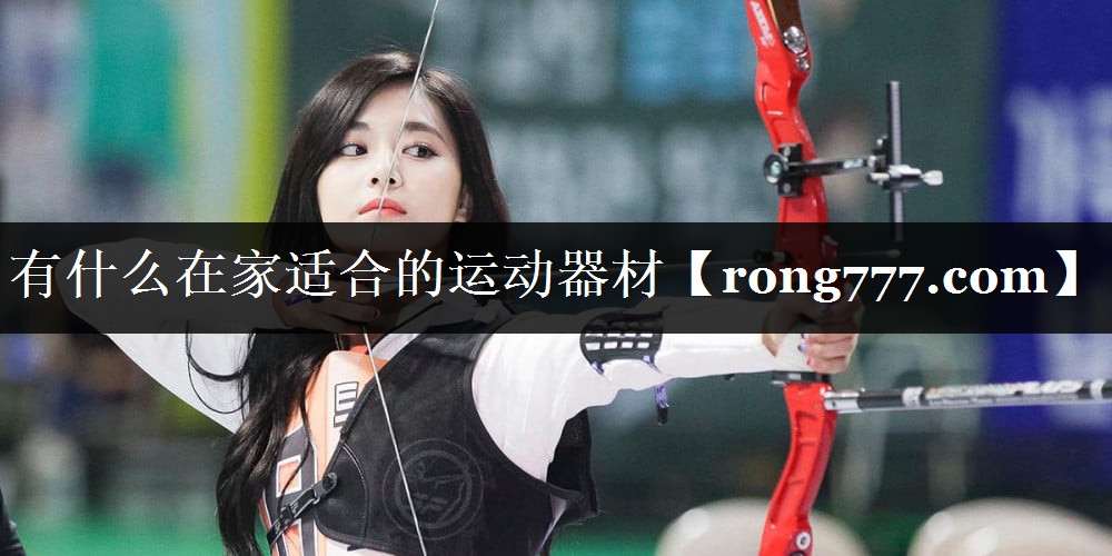 有什么在家适合的运动器材 有什么在家适合的运动器材